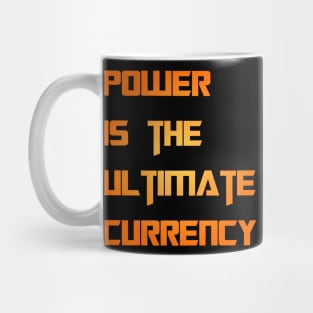 POWER IS THE ULTIMATE CURRENCY Mug